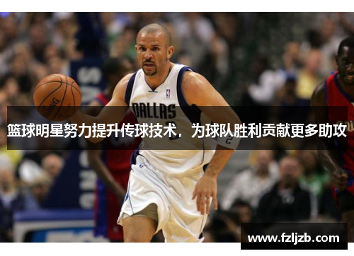篮球明星努力提升传球技术,为球队胜利贡献更多助攻